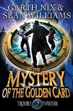 Mystery of the Golden Card (Troubletwisters 3) by Garth Nix,Sean Williams