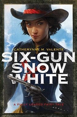 Six-Gun Snow White by Catherynne M. Valente